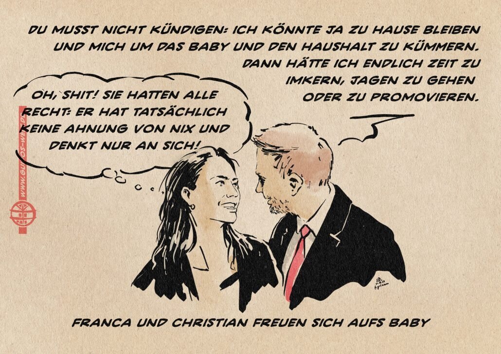 Illustration von Christian Lindner und seiner Frau Franka Lehfeldt. Er sagt: Du musst nicht kündigen: ich könnte ja zu hause bleiben und mich um das Baby und den haushalt zu kümmern. Dann hätte ich endlich zeit zu imkern, Jagen zu gehen oder zu <br />promovieren. Sie denkt weiter mskenhaft lächelnd: Oh, Shit! Sie hatten alle recht: er hat tatsächlich keine Ahnung von nix und denkt nur an sich!